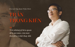 Chủ tịch Tập đoàn Thiên Minh Trần Trọng Kiên: “Trừ những gì liên quan đến an toàn còn mọi thứ đều có thể thay đổi”