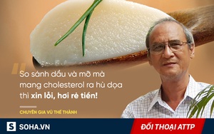 Đối thoại an toàn thực phẩm: Sự thật về dầu ăn và mỡ lợn  bà nội trợ cần biết khi nấu ăn