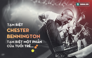 Chester Bennington - Tạm biệt anh, một phần tuổi trẻ của thế hệ chúng tôi...
