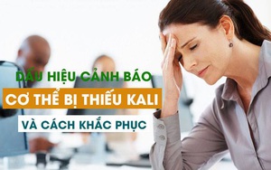 Nguy hiểm khi cơ thể thiếu kali: Bổ sung những thức ăn này là chuẩn nhất!