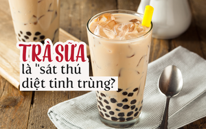Về lời buộc tội trà sữa là "sát thủ" diệt tinh trùng, dẫn đến vô sinh: Chuyên gia nói gì?