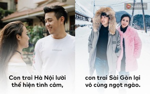 Tình yêu của con trai Hà Nội và con trai Sài Gòn khác nhau như thế nào?