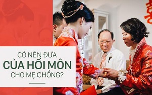 "Có nên đưa của hồi môn cho mẹ chồng không?" - câu hỏi đã khiến "500 chị em" tranh cãi dữ dội