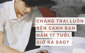 Chàng trai luôn bên cạnh bạn năm 17 tuổi, giờ ra sao?