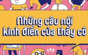 Cứ đến 20/11 là lại phải nhắc loạt phát ngôn kinh điển của các thầy cô