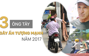 3 ông Tây gây ấn tượng mạnh trong nước năm 2017