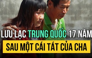 Lưu lạc Trung Quốc 17 năm sau một cái tát của cha