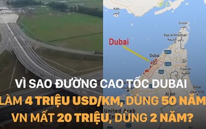 Vì sao đường cao tốc Dubai làm 4 triệu USD/km, dùng 50 năm, VN mất 20 triệu, dùng 2 năm?