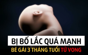 Bị bố lắc quá mạnh, bé gái 3 tháng tuổi tử vong