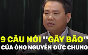 9 câu nói "gây bão" của ông Nguyễn Đức Chung