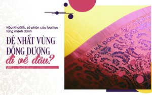 Hậu KhaiSilk, số phận của loại lụa từng mệnh danh “đệ nhất vùng Đông Dương” đi về đâu?