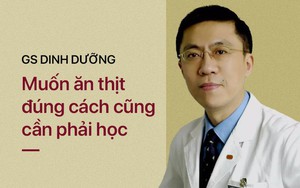 Giáo sư dinh dưỡng: Ăn thịt cũng phải học, 3 quan niệm sai mà nhiều người đang tin là đúng