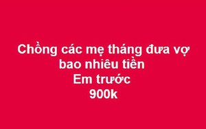 Tâm sự nhức nhối: Mỗi tháng, chồng các mẹ đi làm về tự nguyện đưa vợ được bao nhiêu tiền?