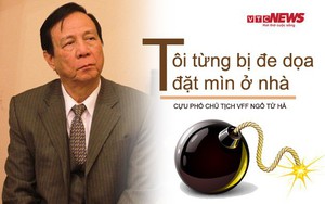 Cựu Phó Chủ tịch VFF Ngô Tử Hà: 'Tôi từng bị dọa đặt mìn ở nhà'