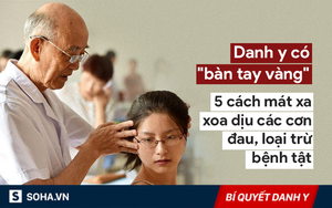 Danh y "bàn tay vàng" hướng dẫn cách mát xa, xoa bóp nổi tiếng: Người bệnh có thể khỏe lại