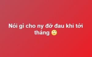 Dân mạng đồng loạt bày 'trăm phương ngàn kế' cho anh chàng dỗ dành người yêu khi 'đến tháng'