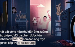 Cớ làm sao đàn ông xuống bếp đôi lần được tôn làm soái ca, còn những anh chàng “đổi phận” làm vợ lại bị khinh miệt, coi thường?