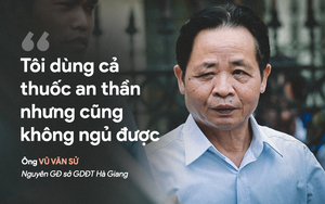 Xử gian lận thi ở Hà Giang: Cựu GĐ Sở Giáo dục nói "thấy sự việc nghiêm trọng nên không ăn nổi cơm"
