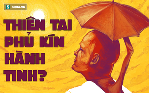 Thiên tai phủ kín hành tinh: Viễn cảnh nghiệt ngã nào đang chờ loài người phía trước?