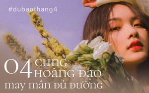 Bước vào tháng 4 này, 4 cung Hoàng đạo may mắn đủ đường, tình tiền không thiếu lại được thêm vận quý nhân phù trợ