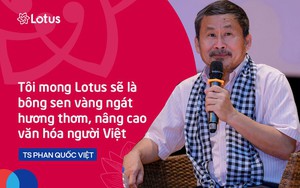 TS Phan Quốc Việt: "Tôi mong Lotus sẽ là bông sen vàng ngát hương thơm, nâng cao văn hóa người Việt"