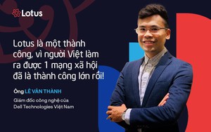 Giám đốc công nghệ Dell Technologies: "Lotus là của người Việt phát triển, nên dễ dàng hiểu người Việt hơn"