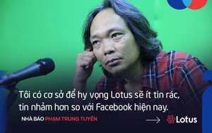 Nhà báo Phạm Trung Tuyến: 'Tôi có cơ sở để hy vọng Lotus sẽ ít tin rác, tin nhảm hơn so với Facebook'