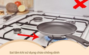 Sai lầm mẹ nào cũng mắc khi dùng chảo chống dính, cứ tiếp tục đảm bảo ung thư sẽ ghé thăm