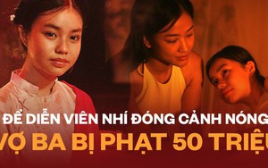 NÓNG: Vợ Ba chính thức nhận án phạt 50 triệu vì để diễn viên 13 tuổi đóng cảnh 18+