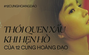 Thói quen vô cùng xấu trong buổi hẹn hò đầu tiên của 12 cung Hoàng đạo khiến người khác giới "bước đi không ngoảnh đầu lại"