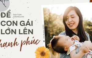 Muốn con gái một đời hạnh phúc, cha mẹ cần tránh tuyệt đối 5 sai lầm nuôi dạy sau