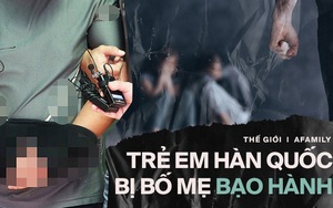 Trẻ bị bố mẹ bạo hành đến chết ngày càng nhiều và hậu quả đáng lo bởi quan niệm “con cái sống với cha mẹ ruột là tốt nhất” ở Hàn Quốc