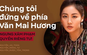 Từ vụ 5 clip tại nhà riêng bị tung lên mạng xã hội: Văn Mai Hương cần được bảo vệ, chúng tôi đứng về phía Văn Mai Hương