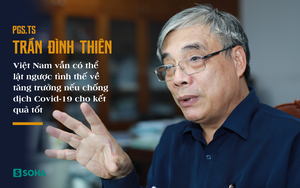 PGS.TS Trần Đình Thiên: Việt Nam vẫn có thể lật ngược tình thế tăng trưởng nếu chống dịch Covid-19 cho kết quả tốt