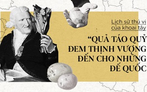 Lịch sử thú vị của khoai tây: “Quả táo quỷ” đem thịnh vượng đến cho những đế quốc