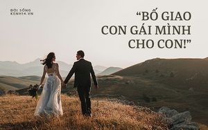 Thư bố gửi chàng rể tương lai: Người con cưới không phải vợ con mà chính là sinh mệnh của bố