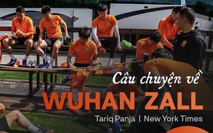 Chuyện lạ về Wuhan Zall, đội bóng có những cầu thủ may mắn thoát khỏi sự tàn phá của COVID-19 tại Trung Quốc nhưng vô tình bị "cách ly" ở nơi đất khách quê người