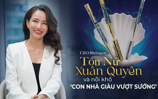 CEO BluSaigon Tôn Nữ Xuân Quyên và nỗi khổ ‘con nhà giàu vượt sướng’