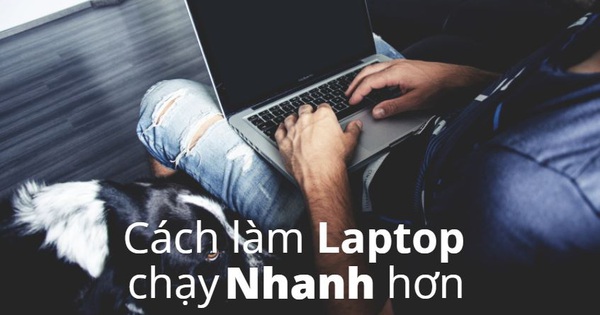 cách để laptop chạy nhanh hơn