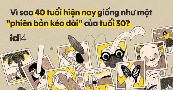 Vì sao 40 tuổi hiện nay giống như một 