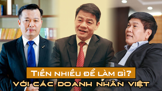 Sở hữu khối tài sản bạc tỷ nhưng với các doanh nhân Việt, 'tiền nhiều để làm gì?'