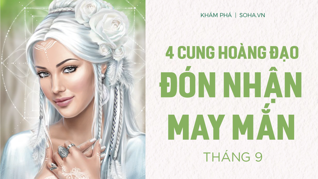 Tháng 9 hoan hỷ, 4 cung hoàng đạo chính thức bước vào giai đoạn giàu có, từ giờ đến hết năm vạn sự hanh thông, tiền tài dồi dào