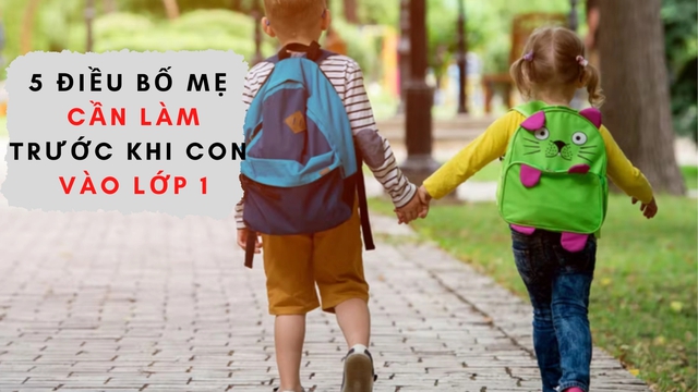 5 điều bố mẹ cần làm trước khi con vào lớp 1: Điều cuối cùng ít người nghĩ đến