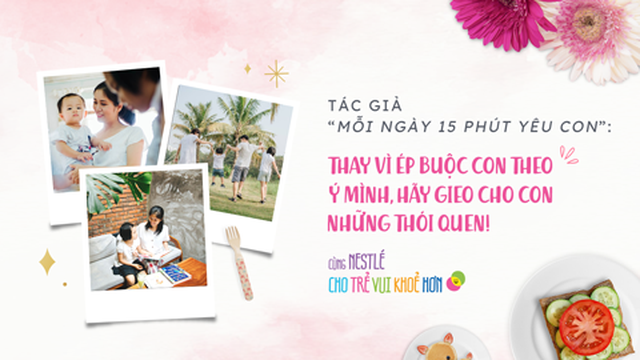 Tác giả “Mỗi ngày 15 phút yêu con”: Thay vì ép buộc con theo ý mình, hãy gieo cho con những thói quen!