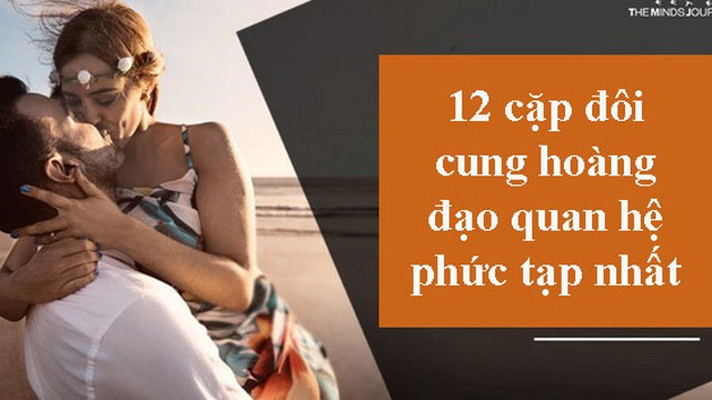 12 cặp đôi cung hoàng đạo phức tạp nhất: Bọ Cạp và Sư Tử thích lãnh đạo, không ai chịu ai