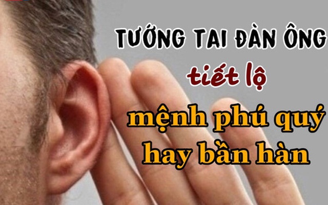 7 tướng tai nói lên vận mệnh cuộc đời người đàn ông: Đã nghèo là mạt kiếp, giàu thì không ai bằng, bạn thuộc kiểu 'tai giàu' hay 'tai nghèo' ?