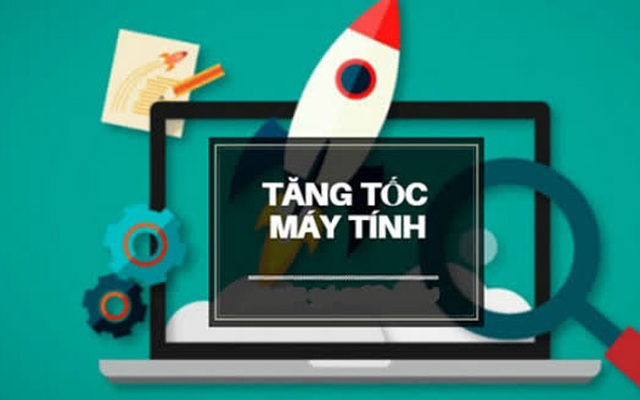 Mẹo tăng tốc máy tính nhanh chóng mà cực kỳ dễ dàng