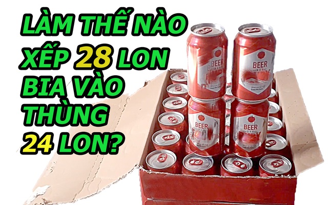 Làm thế nào xếp 28 lon bia vào thùng bia 24 lon? Tưởng không thể mà dễ không tưởng!