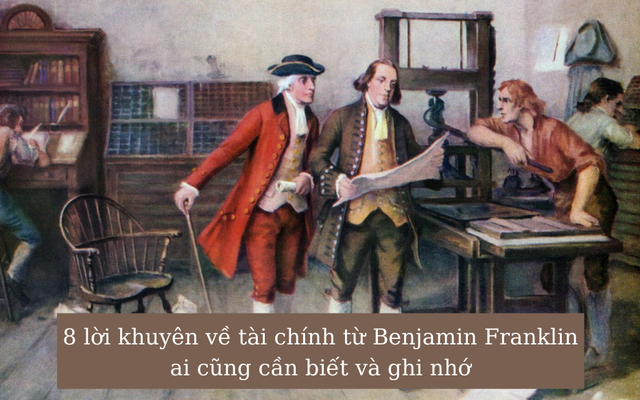 Thành công của đến từ đức tính tiết kiệm và cần cù chịu khó, đây là 8 lời khuyên về tài chính từ Benjamin Franklin ai cũng cần biết và ghi nhớ