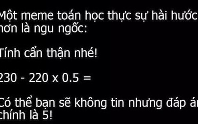 Bài Toán thách thức cả người thông minh nhất: '230 - 220 x 0,5' bằng 5!